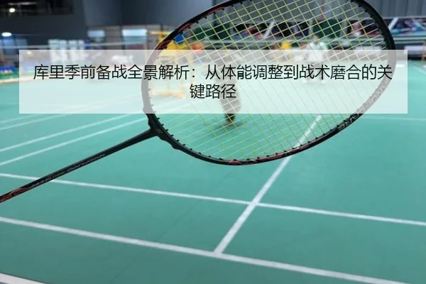 库里季前备战全景解析：从体能调整到战术磨合的关键路径